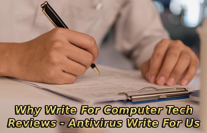 Why Write For Computer Tech Reviews - Antivirus Write For Us