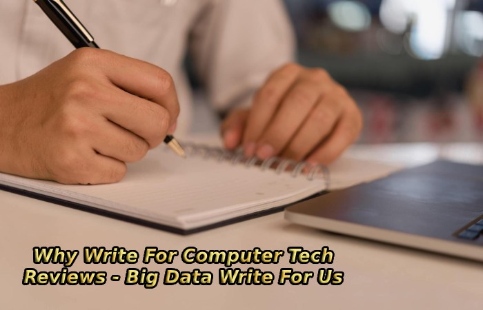 Why Write For Computer Tech Reviews - Big Data Write For Us