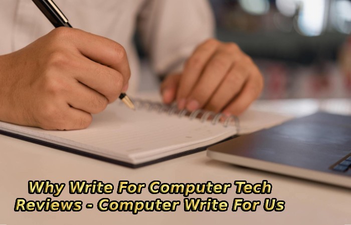 Why Write For Computer Tech Reviews - Computer Write For Us