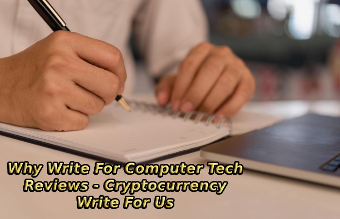 Why Write For Computer Tech Reviews - Cryptocurrency Write For Us