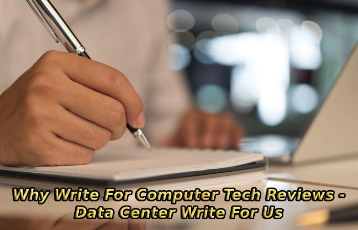 Why Write For Computer Tech Reviews - Data Center Write For Us