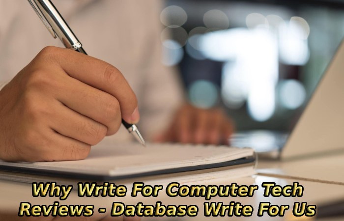 Why Write For Computer Tech Reviews - Database Write For Us