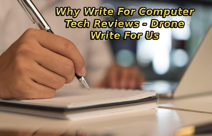 Why Write For Computer Tech Reviews - Drone Write For Us