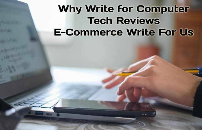 Why Write for Computer Tech Reviews –  E-Commerce Write For Us
