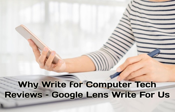Why Write for Computer Tech Reviews – Google Lens Write For Us