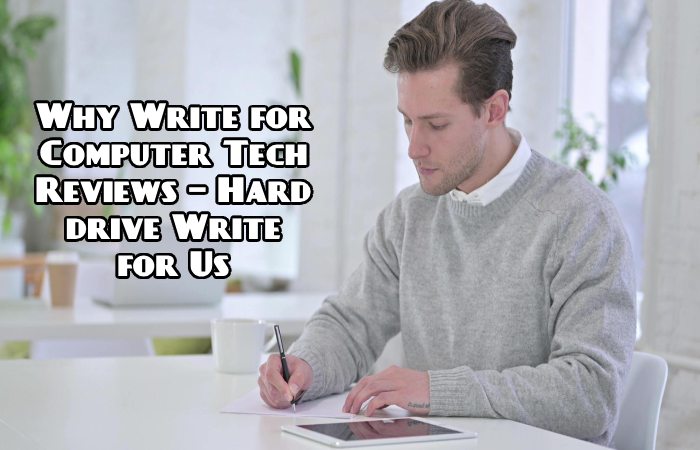 Why Write for Computer Tech Reviews – Hard drive Write for Us
