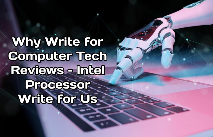 Why Write for Computer Tech Reviews – Intel Processor Write for Us