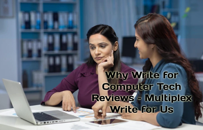 Why Write for Computer Tech Reviews – Multiplex Write for Us