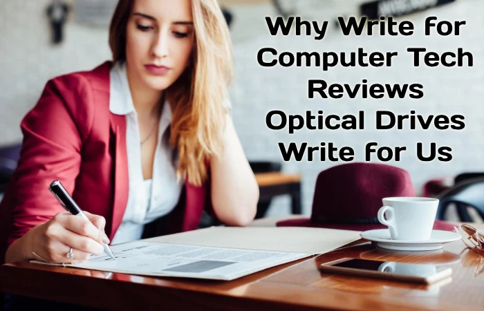 Why Write for Computer Tech Reviews – Optical Drives Write for Us