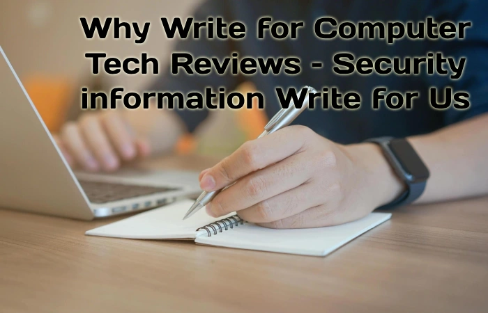 Why Write for Computer Tech Reviews – Security information Write for Us