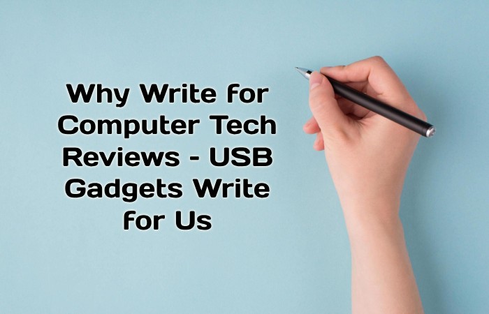 Why Write for Computer Tech Reviews – USB Gadgets Write for Us