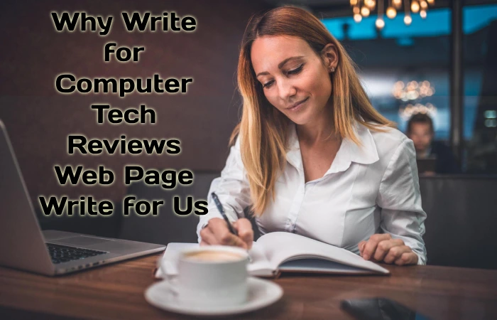 Why Write for Computer Tech Reviews – Web Page Write for Us