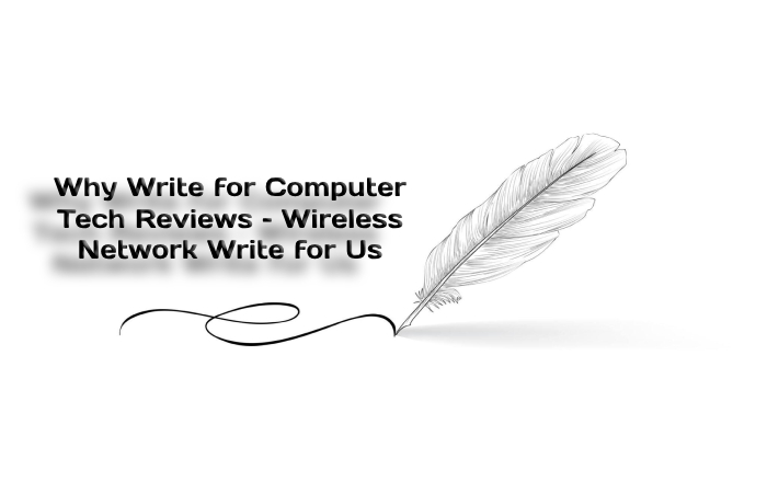 Why Write for Computer Tech Reviews – Wireless Network Write for Us