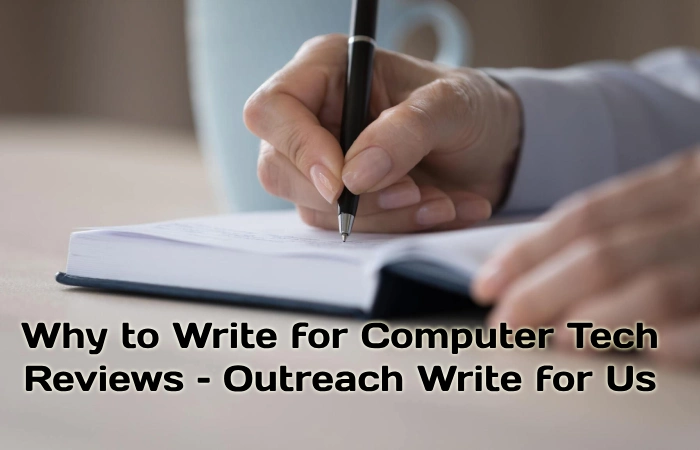 Why to Write for Computer Tech Reviews – Outreach Write for Us