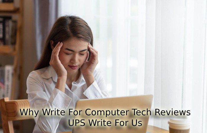 Why Write For Computer Tech Reviews – UPS Write For Us