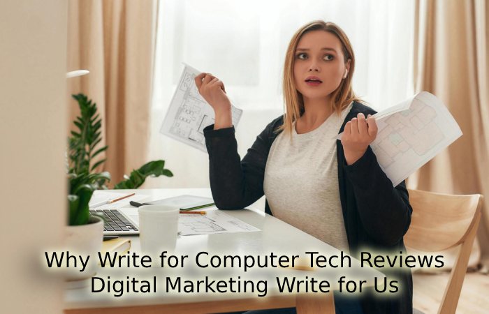 Why Write for Computer Tech Reviews - Digital Marketing Write for Us