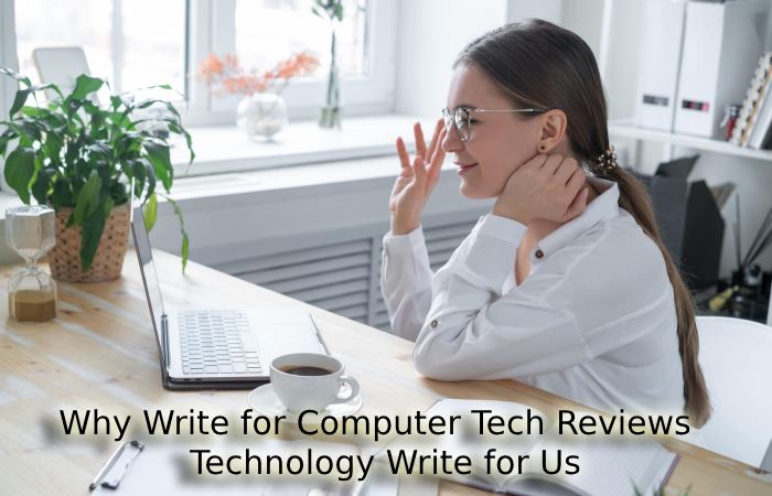 Why Write for Computer Tech Reviews -  Technology Write for Us