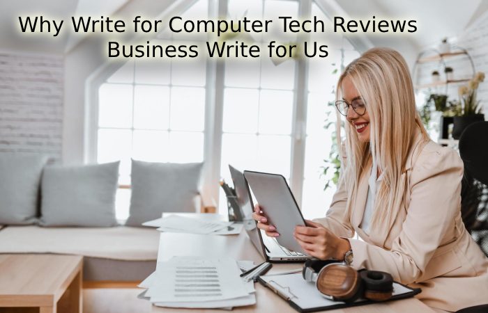 Why Write for Computer Tech Reviews – Business Write for Us