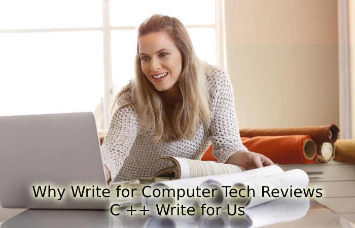 Why Write for Computer Tech Reviews – C ++ Write for Us