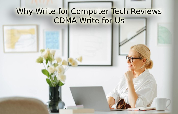Why Write for Computer Tech Reviews – CDMA Write for Us