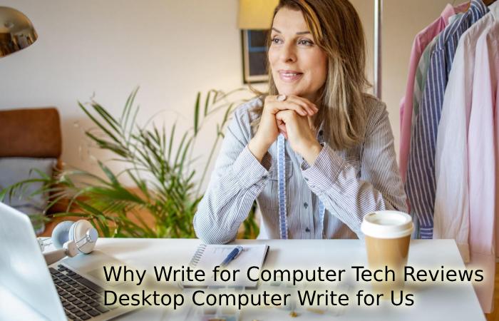 Why Write for Computer Tech Reviews – Desktop Computer Write for Us