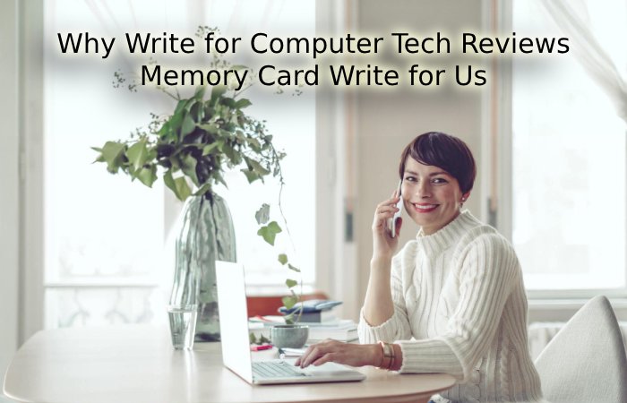 Why Write for Computer Tech Reviews – Memory Card Write for Us