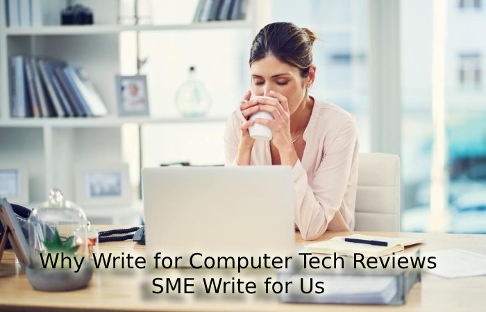 Why Write for Computer Tech Reviews – SME Write for Us