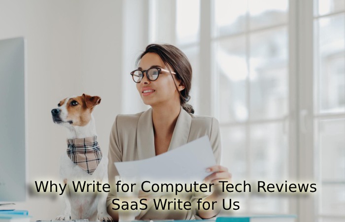 Why Write for Computer Tech Reviews – SaaS Write for Us
