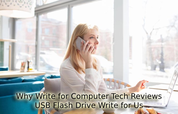 Why Write for Computer Tech Reviews – USB Flash Drive Write for Us