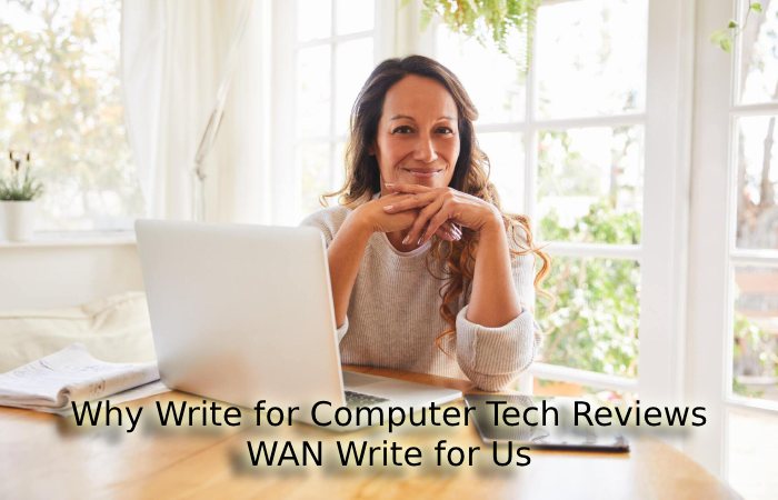 Why Write for Computer Tech Reviews – WAN Write for Us