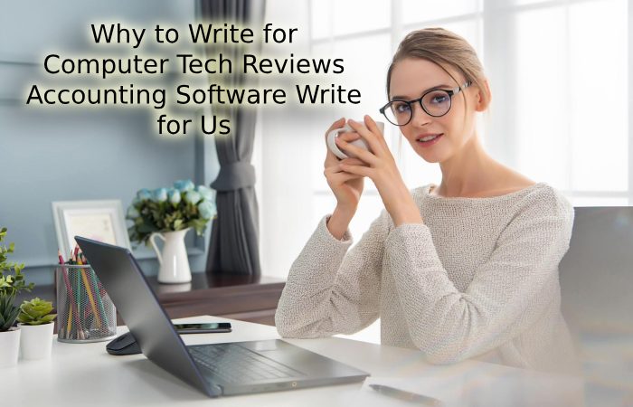 Why to Write for Computer Tech Reviews – Accounting Software Write for Us