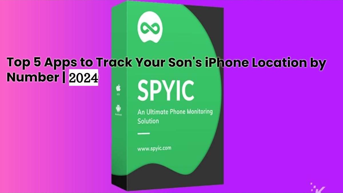 Top 5 Apps to Track Your Son’s iPhone Location by Number