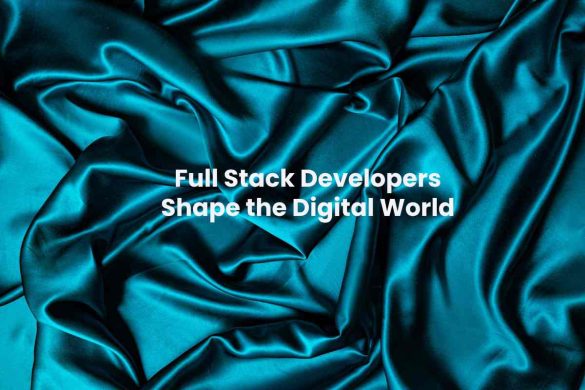 Full Stack Developers Shape the Digital World