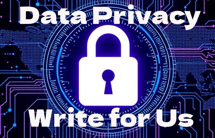 Data Privacy Write for Us