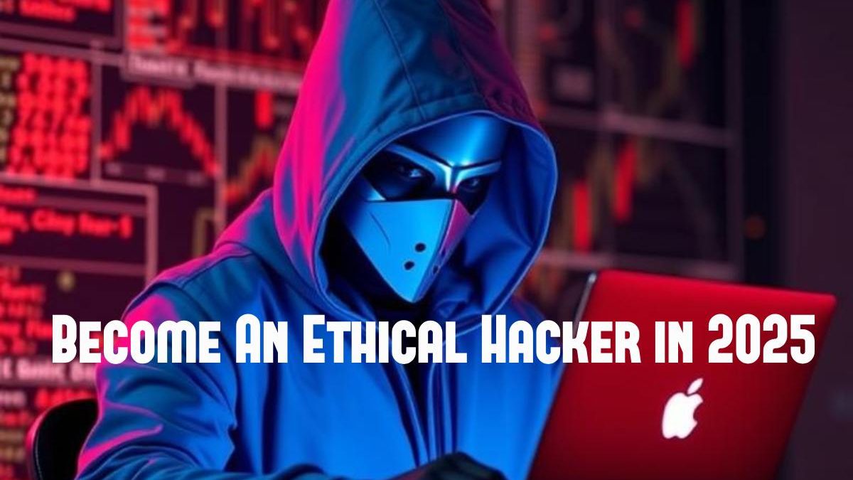 How To Become An Ethical Hacker in 2025