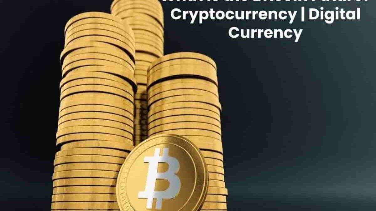 What is the Bitcoin Future? Cryptocurrency Digital Currency