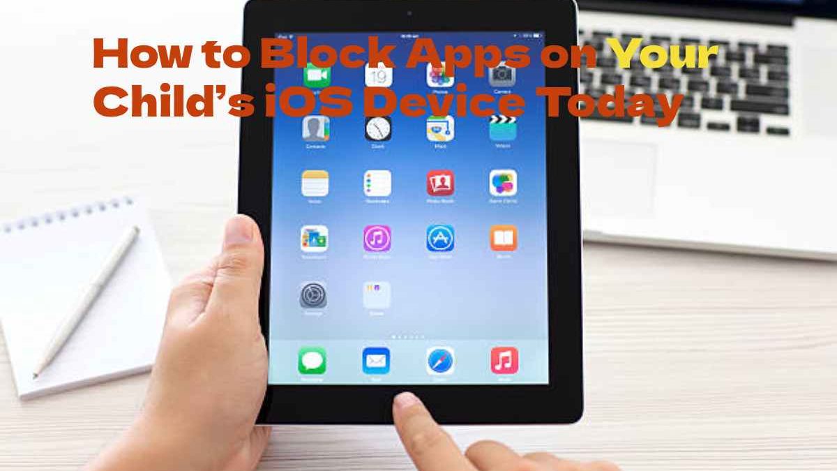 How to Block Apps on Your Child’s iOS Device Today