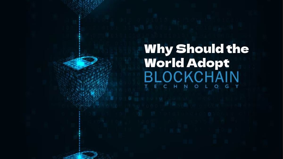Why Should the World Adopt Blockchain Tech? [2025]