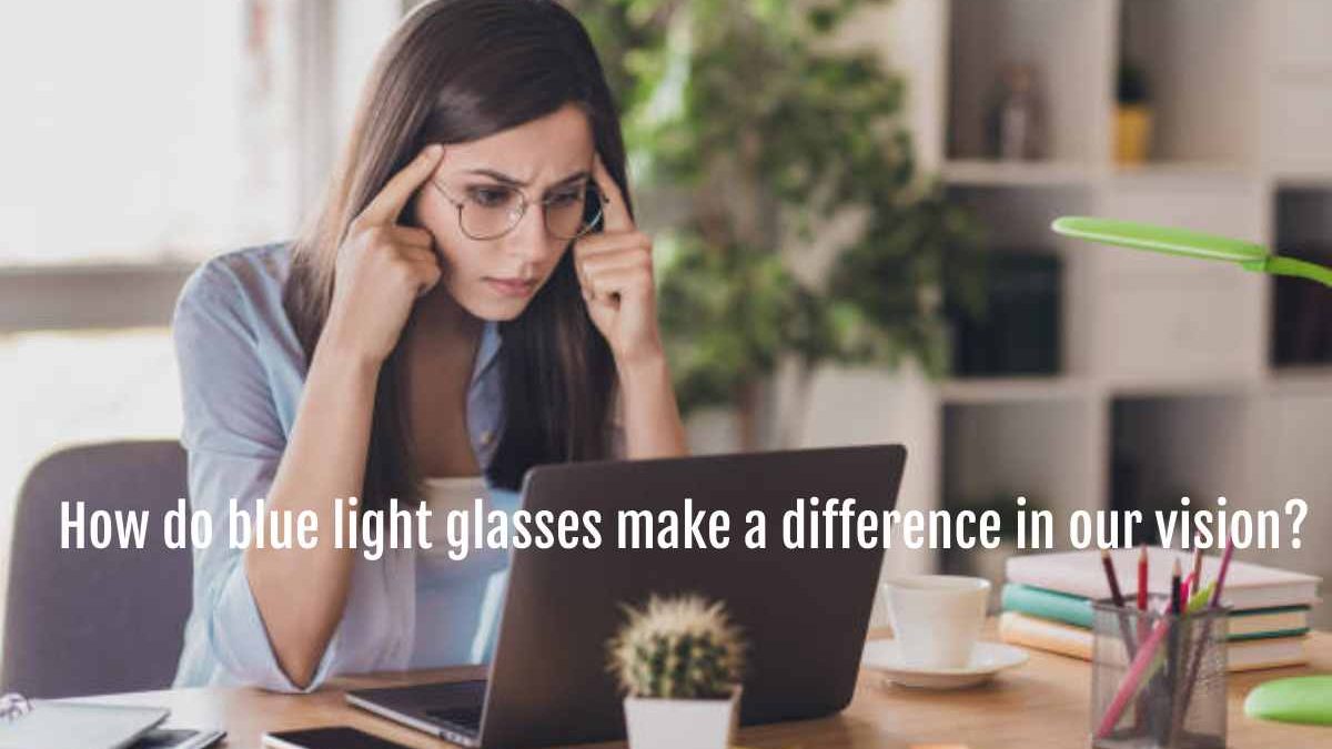 How do blue light glasses make a difference in our vision?