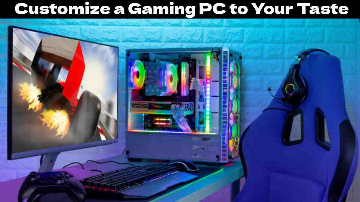 How to Customize a Gaming PC to Your Taste