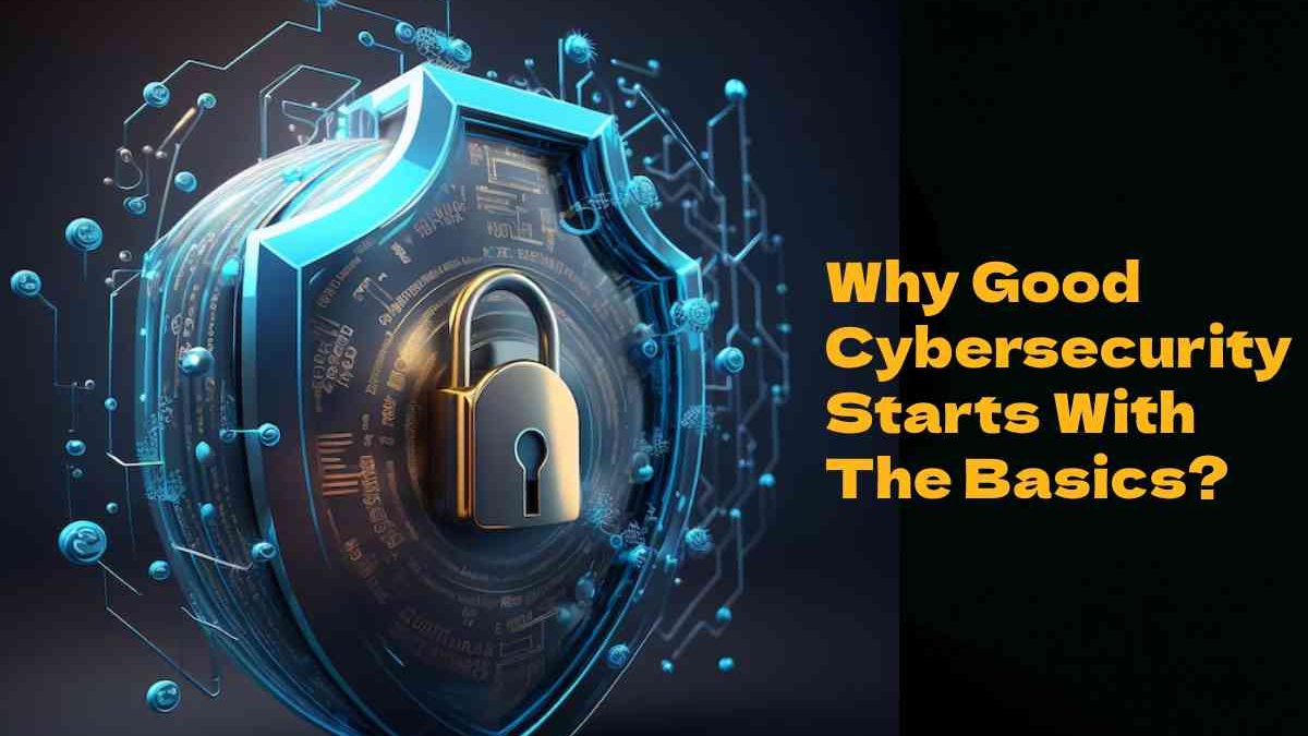 Why Good Cybersecurity Starts With The Basics