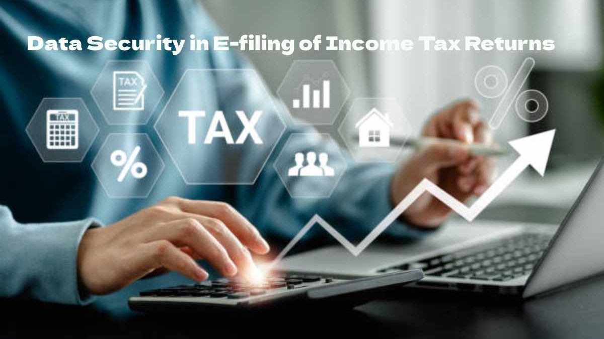 Ensuring Data Security in E-filing of Income Tax Returns in India