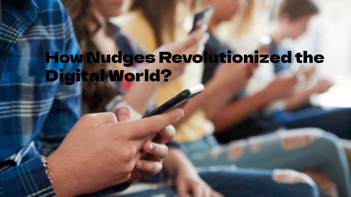 How Nudges Revolutionized the Digital World.