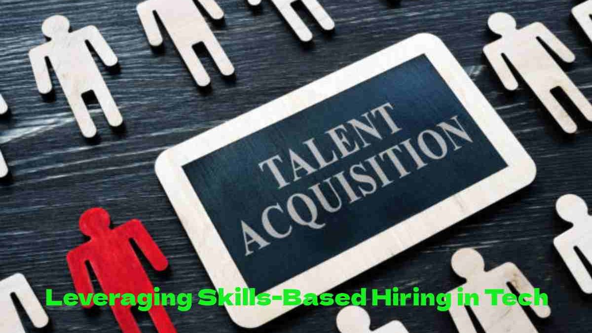 Future-Proofing Talent Acquisition: Leveraging Skills-Based Hiring in Tech
