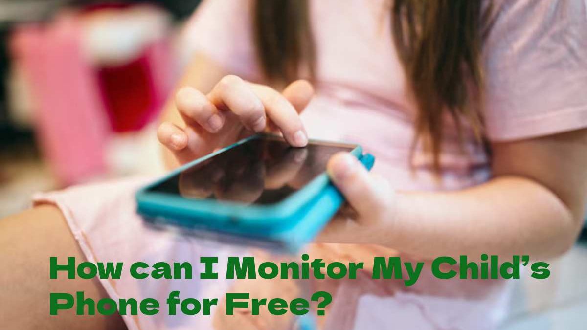 How can I Monitor My Child’s Phone for Free?