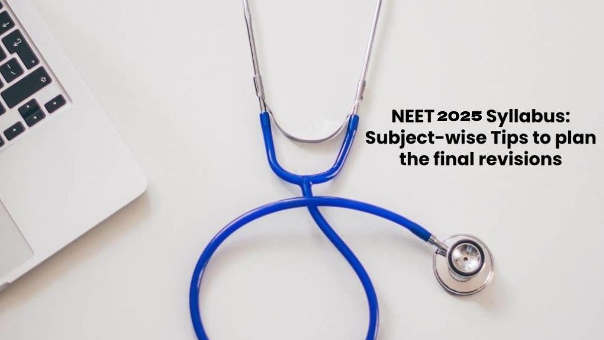NEET 2025 Syllabus: Subject-wise Tips to plan the final revisions