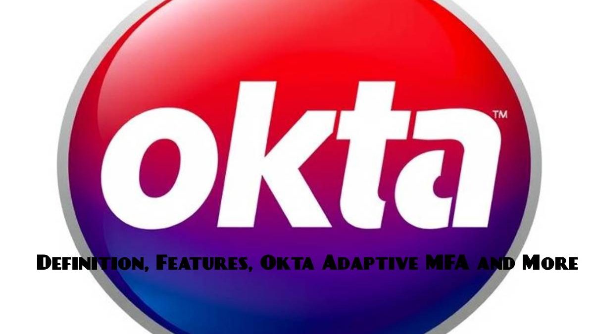 What is Okta? – Definition, Features, Okta Adaptive MFA and More