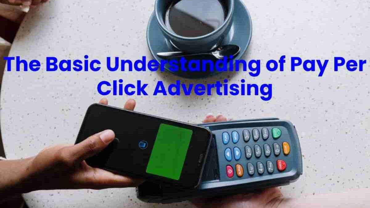 The Basic Understanding of Pay Per Click Advertising