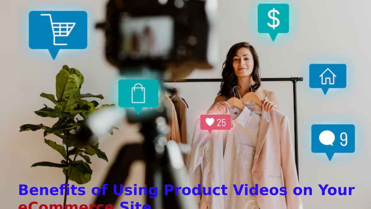The Benefits of Using Product Videos on Your eCommerce Site