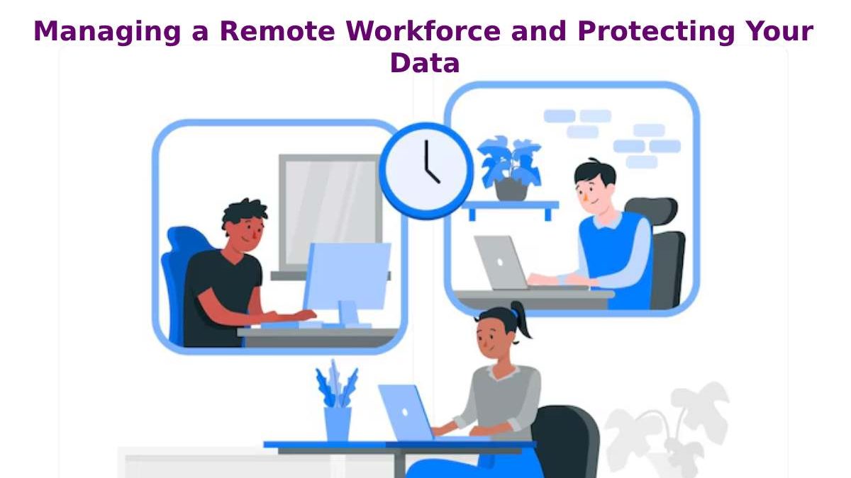 Managing a Remote Workforce and Protecting Your Data